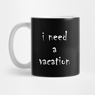 I need a vacation Mug